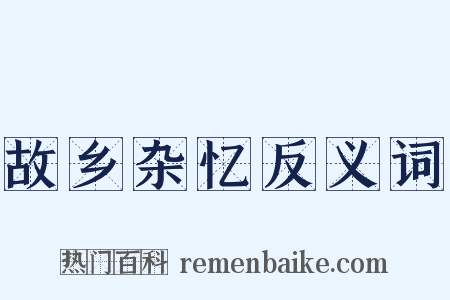 故乡杂忆反义词是什么意思的图片
